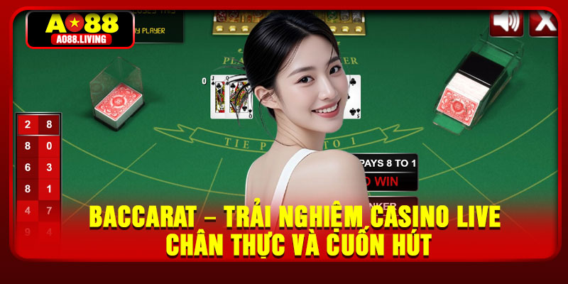 Baccarat – Trai Nghiem Casino Live Chan Thuc Va Cuon Hut
