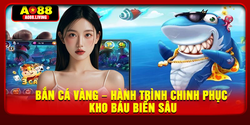Ban Ca Vang – Hanh Trinh Chinh Phuc Kho Bau Bien Sau