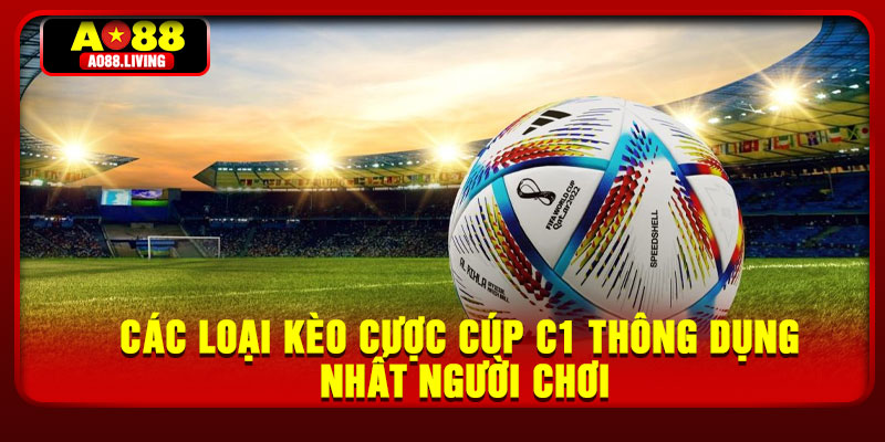 Các loại kèo cược cúp C1 thông dụng nhất người chơi