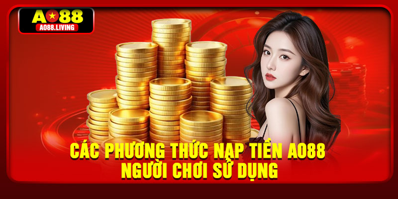 Các phương thức nạp tiền AO88 người chơi sử dụng
