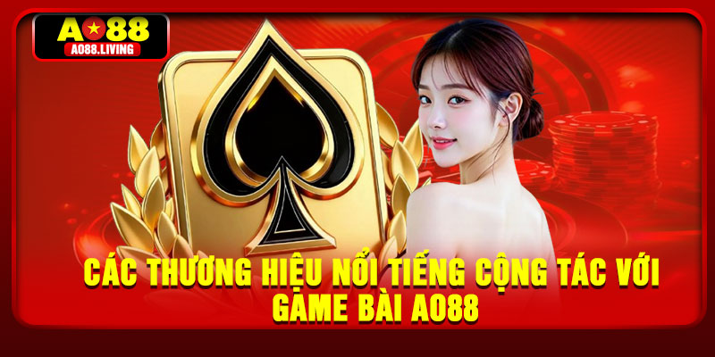 Các thương hiệu nổi tiếng cộng tác với game bài AO88