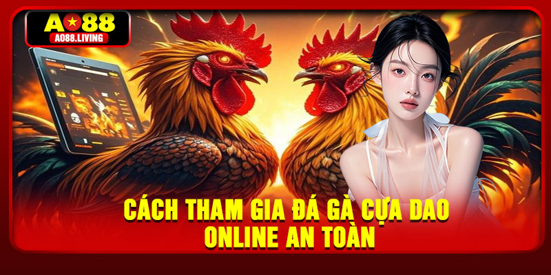 Cách tham gia đá gà cựa dao online an toàn