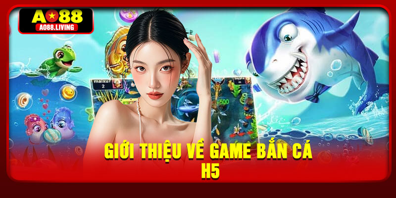 Giới thiệu về game bắn cá h5
