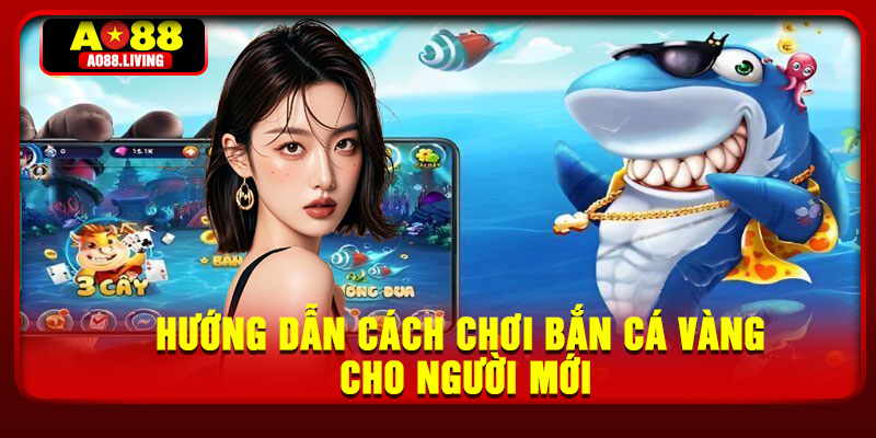 Hướng dẫn cách chơi bắn cá vàng cho người mới