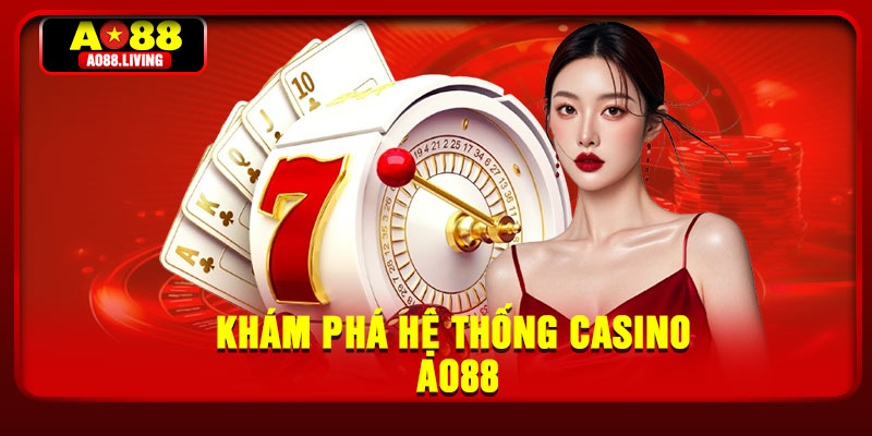 Khám phá hệ thống Casino AO88