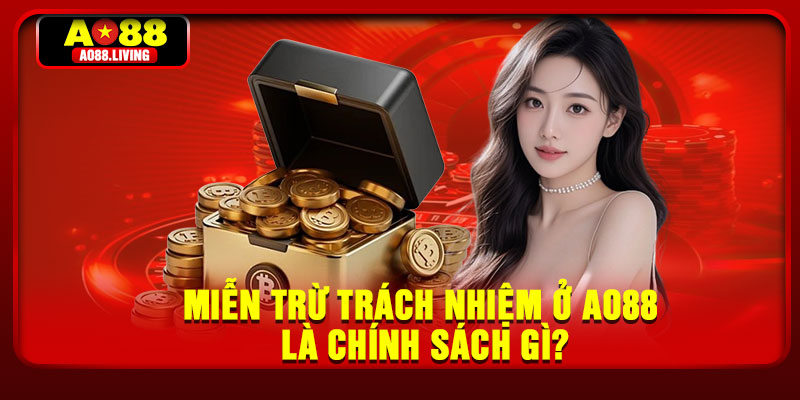 Miễn trừ trách nhiệm ở AO88 là chính sách gì?