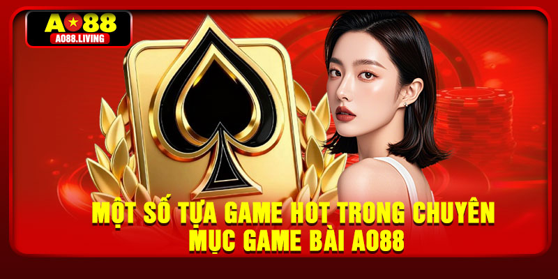 Một số tựa game hot trong chuyên mục game bài AO88