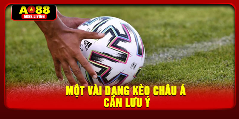 Một vài dạng kèo châu Á cần lưu ý