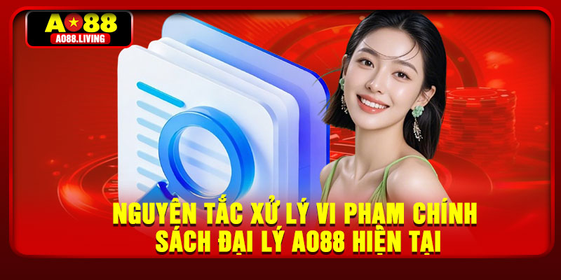 Nguyên tắc xử lý vi phạm chính sách đại lý AO88 hiện tại