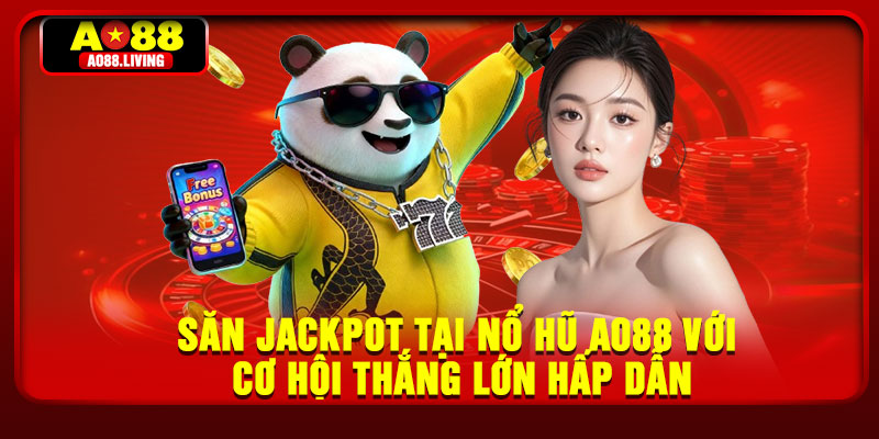 Săn jackpot tại nổ hũ AO88 với cơ hội thắng lớn hấp dẫn