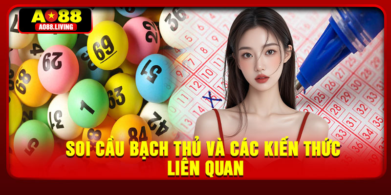 Soi cầu bạch thủ và các kiến thức liên quan