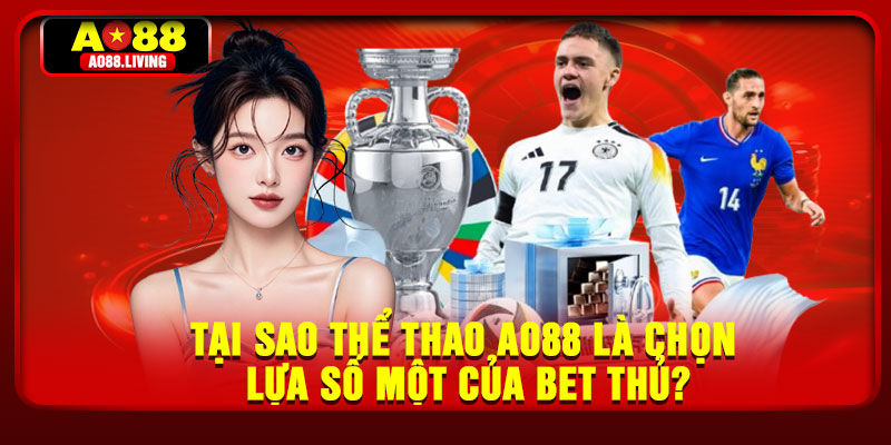 Tại sao Thể thao AO88 là chọn lựa số một của bet thủ?