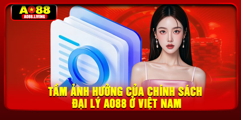 Tầm ảnh hưởng của chính sách đại lý AO88 ở Việt Nam