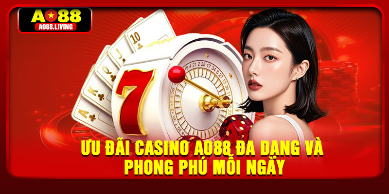 Ưu đãi casino AO88 đa dạng và phong phú mỗi ngày