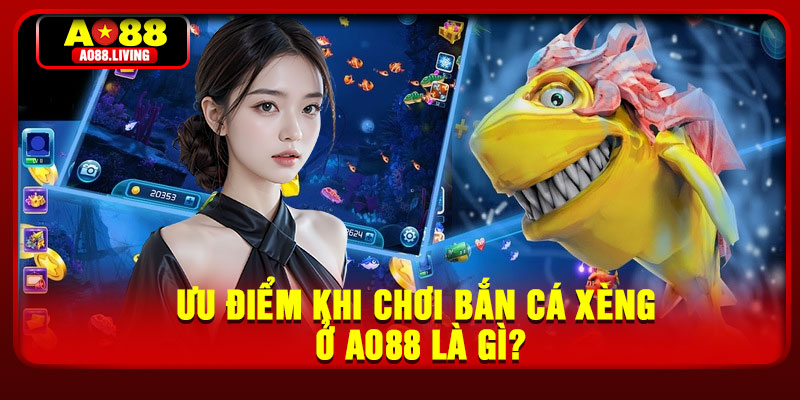 Ưu điểm khi chơi bắn cá xèng ở AO88 là gì?