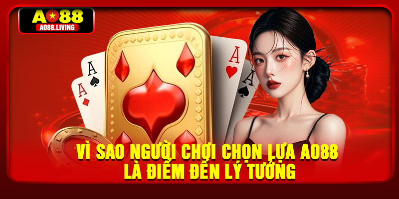 Vì sao người chơi chọn lựa AO88 là điểm đến lý tưởng