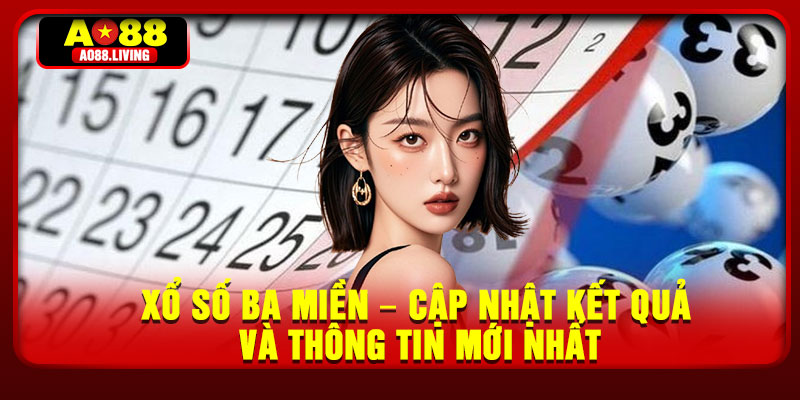Xo So Ba Mien – Cap Nhat Ket Qua Va Thong Tin Moi Nhat