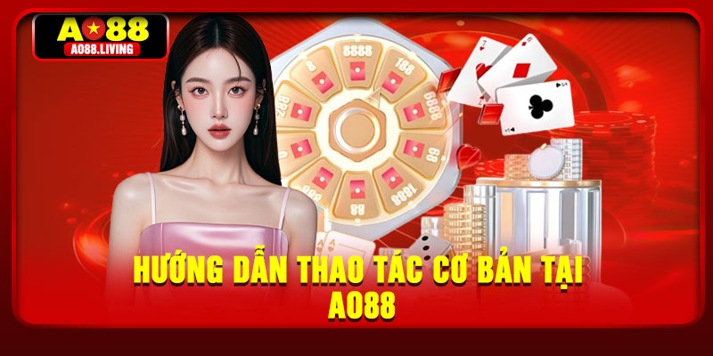 Hướng dẫn thao tác cơ bản tại AO88